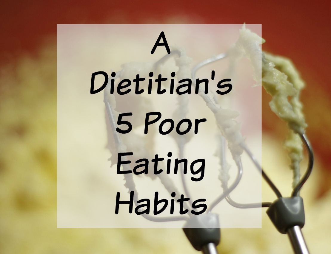 a-dietitian-s-5-poor-eating-habits-yes-we-re-human-too